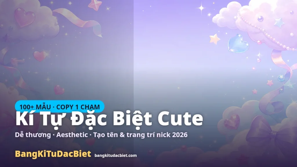 Kí tự đặc biệt cute dễ thương để copy và tạo tên tại Bangkitudacbiet
