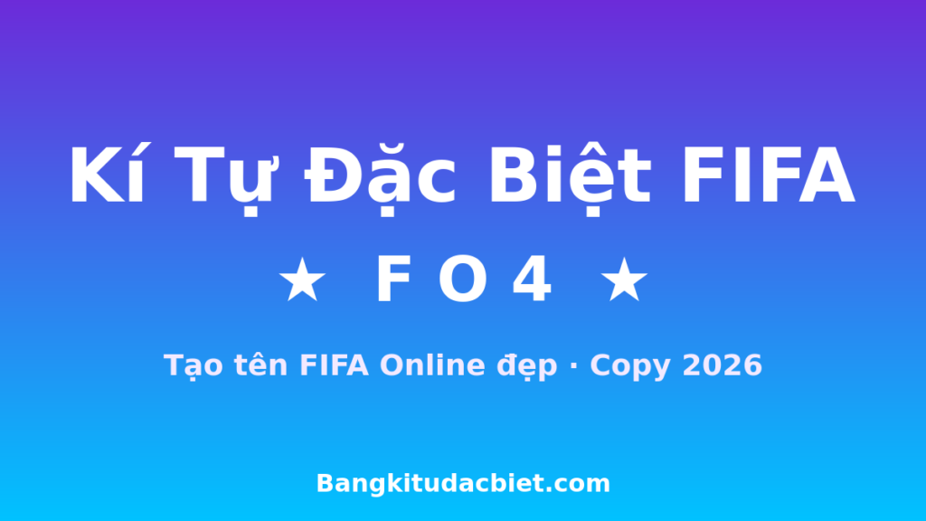Kí tự đặc biệt FIFA tạo tên FIFA Online đẹp