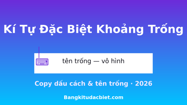 Kí Tự Đặc Biệt Khoảng Trống – Copy Dấu Cách 2026